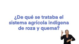 Video titulado ¿De qué se trataba el sistema agrícola indígena de roza y quema?